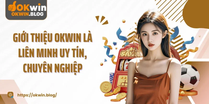 Giới thiệu OKWIN là liên minh uy tín, chuyên nghiệp